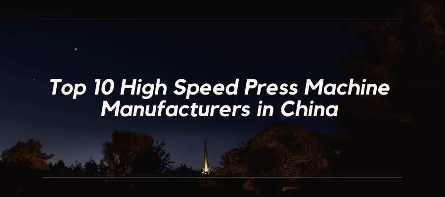 Top 10 High Speed Press Machine Manufacturers in China